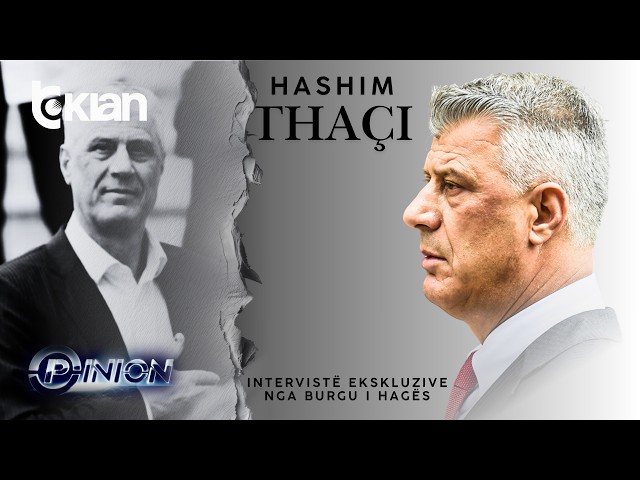 Opinion – Hashim Thaçi, intervistë ekskluzive nga burgu i Hagës! – 4 Maj 2026